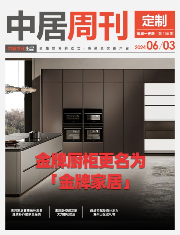定制周刊·第136期|金牌厨柜更名为“金牌家居”、志邦家居董事长孙志勇：继续补齐整家全品类