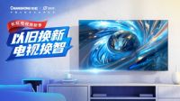 长虹电视以旧换新2.0再升级！力度空前，早薅早享受