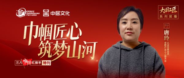 【巾帼匠心,筑梦山河】唐玲以十九载坚守奋斗,传承女性工长大国工匠的伟大使命