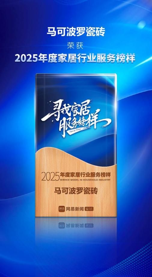 服务进阶 荣耀加冕 | 马可波罗瓷砖荣获网易家居2025年度家居行业服务榜样