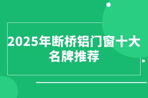 2025年断桥铝门窗十大名牌推荐