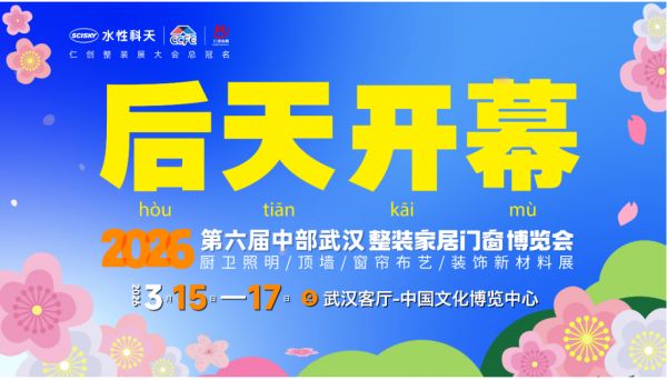 3·15，打造中部家居人开春第一盛宴！ 2026第六届武汉整装家居门窗展焕新启航