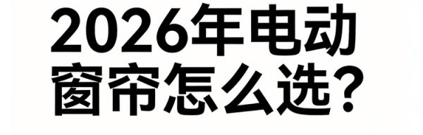 2026年十大值得重点关注的智能电动窗帘品牌推荐名单!