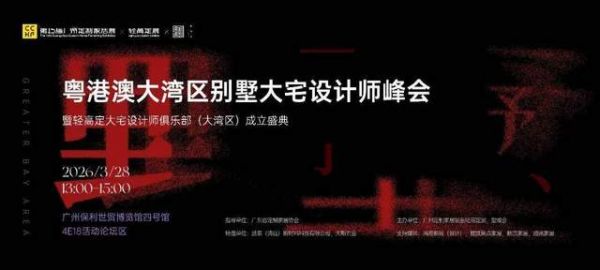 聚势湾区,共启新章 | 粤港澳大湾区别墅大宅设计师峰会即将盛启,轻高定设计师俱乐部(大湾区...