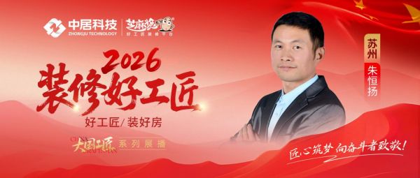 【2026装修好工匠系列展播】朱恒扬:廿载木耕筑姑苏 守信笃行匠人心