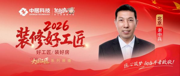 【2026 装修好工匠系列展播】谢中兵:二十余载木工出身 严苛品质坚守家装一线