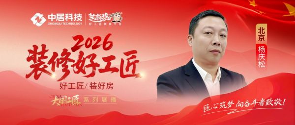 【2026装修好工匠系列展播】杨庆松:木工为基,坚守落地初心的京城实干工长