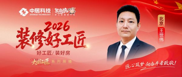 【2026装修好工匠系列展播】王世伟:少年学艺闯京城,以本心筑家的全能实干工长